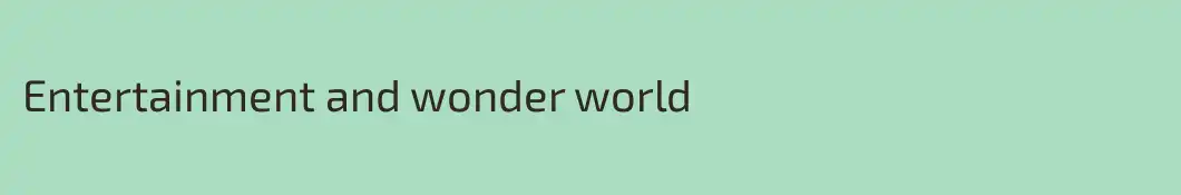 Entertainment and wonder world